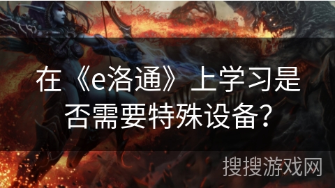 在《e洛通》上学习是否需要特殊设备？