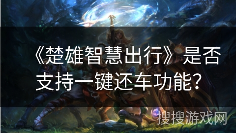 《楚雄智慧出行》是否支持一键还车功能？