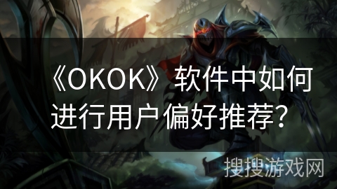 《OKOK》软件中如何进行用户偏好推荐？