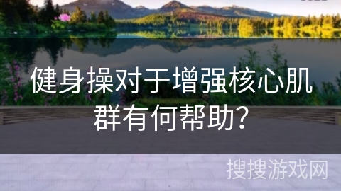 健身操对于增强核心肌群有何帮助？