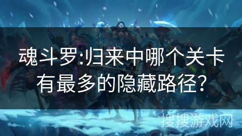 魂斗罗:归来中哪个关卡有最多的隐藏路径？