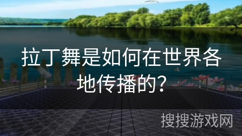 拉丁舞是如何在世界各地传播的？