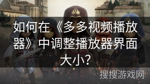 如何在《多多视频播放器》中调整播放器界面大小？