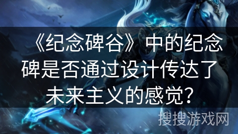 《纪念碑谷》中的纪念碑是否通过设计传达了未来主义的感觉？