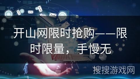 开山网限时抢购——限时限量，手慢无