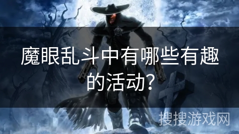 魔眼乱斗中有哪些有趣的活动？