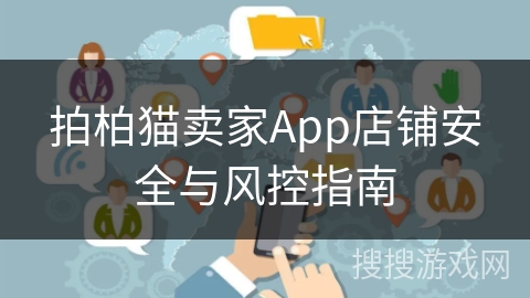 拍柏猫卖家App店铺安全与风控指南 拍柏猫卖家App店铺安全与风控指南