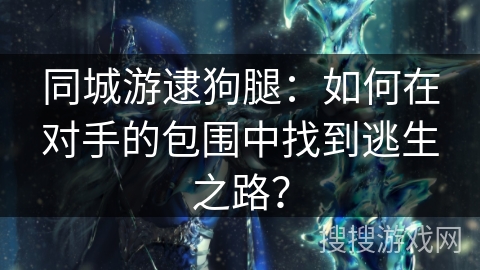 同城游逮狗腿：如何在对手的包围中找到逃生之路？