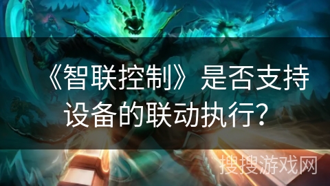《智联控制》是否支持设备的联动执行? 《智联控制》是否支持设备的联动执行?