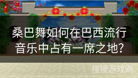 桑巴舞如何在巴西流行音乐中占有一席之地？