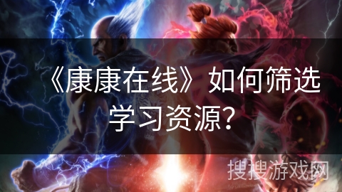 《康康在线》如何筛选学习资源？