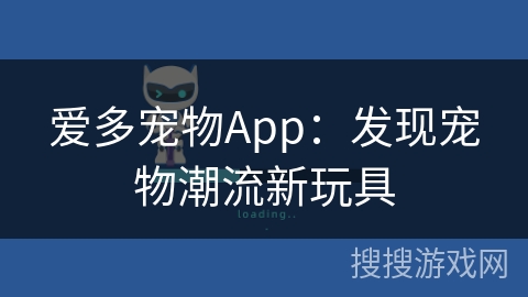 爱多宠物App：发现宠物潮流新玩具