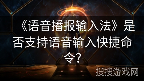 《语音播报输入法》是否支持语音输入快捷命令？