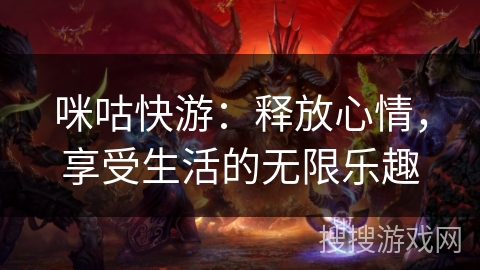 咪咕快游：释放心情，享受生活的无限乐趣