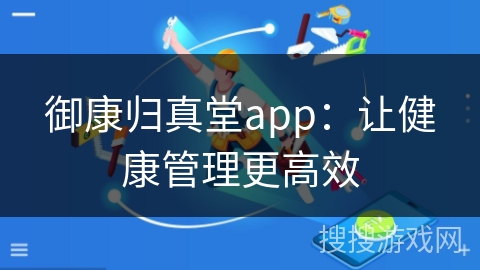 御康归真堂app：让健康管理更高效