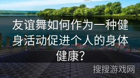 友谊舞如何作为一种健身活动促进个人的身体健康？