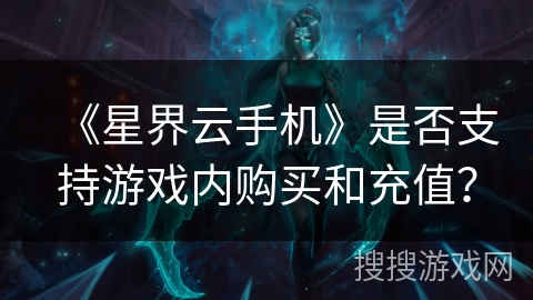 《星界云手机》是否支持游戏内购买和充值？