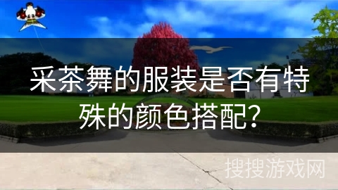 采茶舞的服装是否有特殊的颜色搭配？