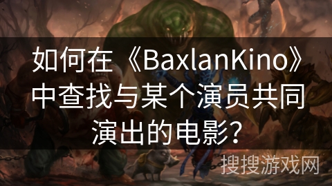 如何在《BaxlanKino》中查找与某个演员共同演出的电影？
