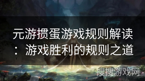 元游掼蛋游戏规则解读：游戏胜利的规则之道