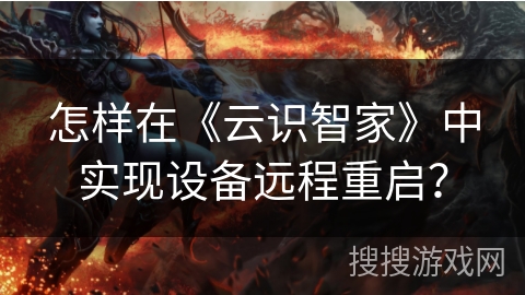 怎样在《云识智家》中实现设备远程重启？