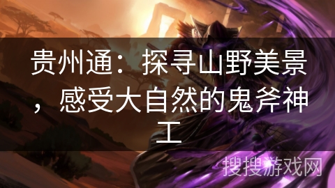 贵州通：探寻山野美景，感受大自然的鬼斧神工