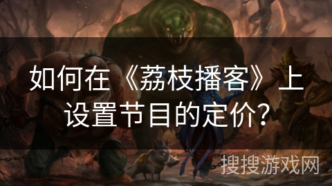 如何在《荔枝播客》上设置节目的定价？