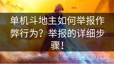 单机斗地主如何举报作弊行为？举报的详细步骤！