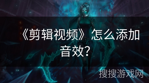《剪辑视频》怎么添加音效？
