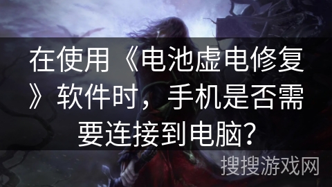 在使用《电池虚电修复》软件时，手机是否需要连接到电脑？