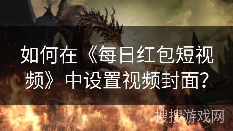 如何在《每日红包短视频》中设置视频封面？