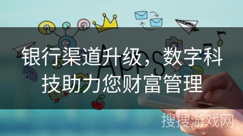 银行渠道升级，数字科技助力您财富管理
