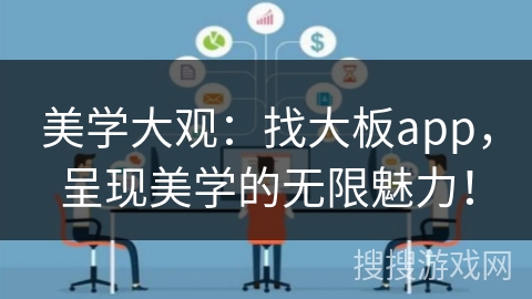 美学大观：找大板app，呈现美学的无限魅力！