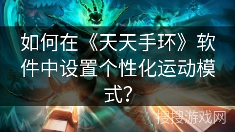 如何在《天天手环》软件中设置个性化运动模式？