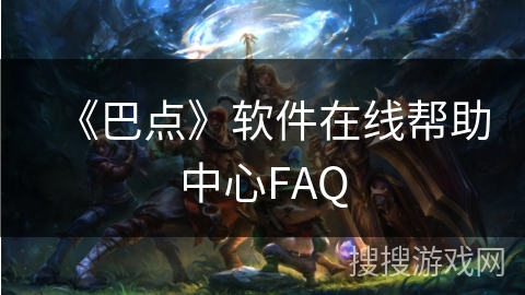 《巴点》软件在线帮助中心FAQ
