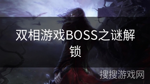 双相游戏BOSS之谜解锁