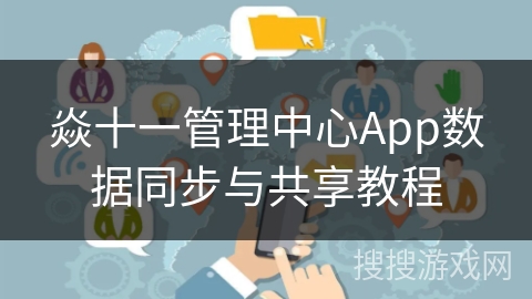 焱十一管理中心App数据同步与共享教程