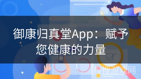 御康归真堂App：赋予您健康的力量