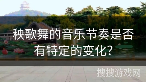 秧歌舞的音乐节奏是否有特定的变化？