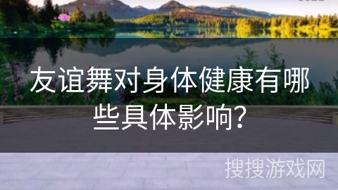友谊舞对身体健康有哪些具体影响？