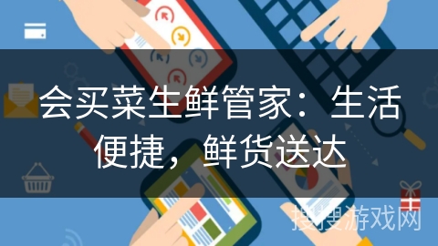 会买菜生鲜管家：生活便捷，鲜货送达