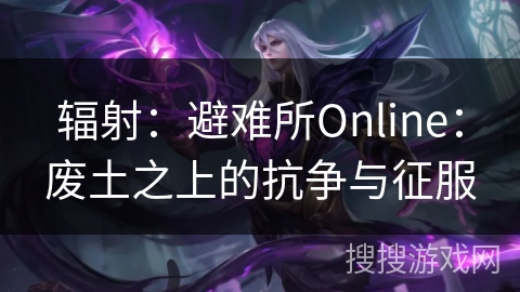 辐射：避难所Online：废土之上的抗争与征服