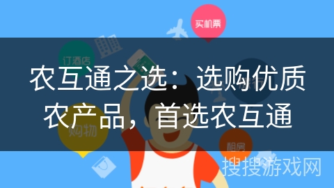 农互通之选：选购优质农产品，首选农互通