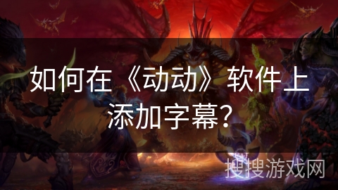 如何在《动动》软件上添加字幕？