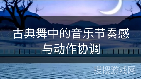 古典舞中的音乐节奏感与动作协调