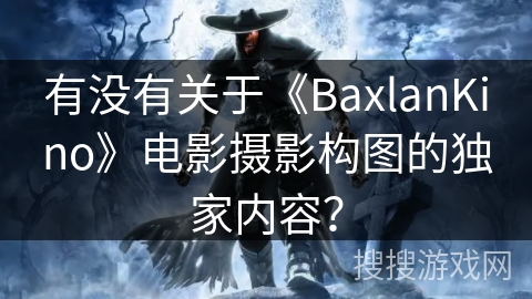 有没有关于《BaxlanKino》电影摄影构图的独家内容？