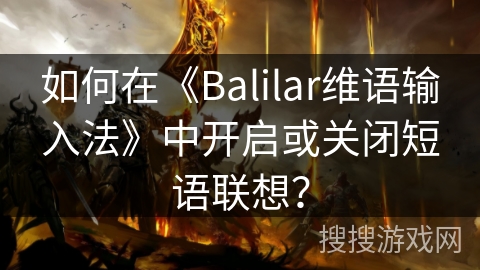 如何在《Balilar维语输入法》中开启或关闭短语联想？
