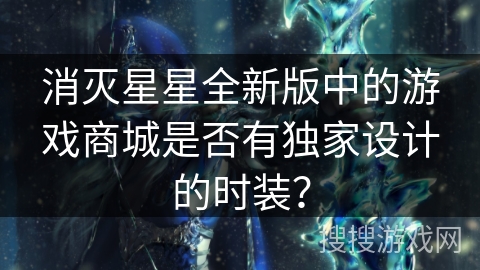消灭星星全新版中的游戏商城是否有独家设计的时装？
