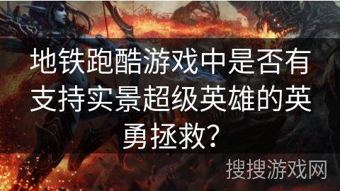 地铁跑酷游戏中是否有支持实景超级英雄的英勇拯救? 地铁跑酷游戏中是否有支持实景超级英雄的英勇拯救?