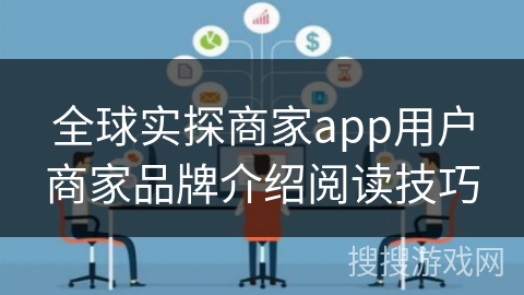 全球实探商家app用户商家品牌介绍阅读技巧